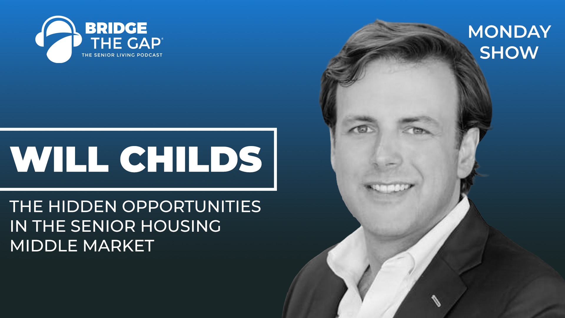 Bridge the Gap Monday Show: Will Childs, The Hidden Opportunities in the Senior Housing Middle Market
